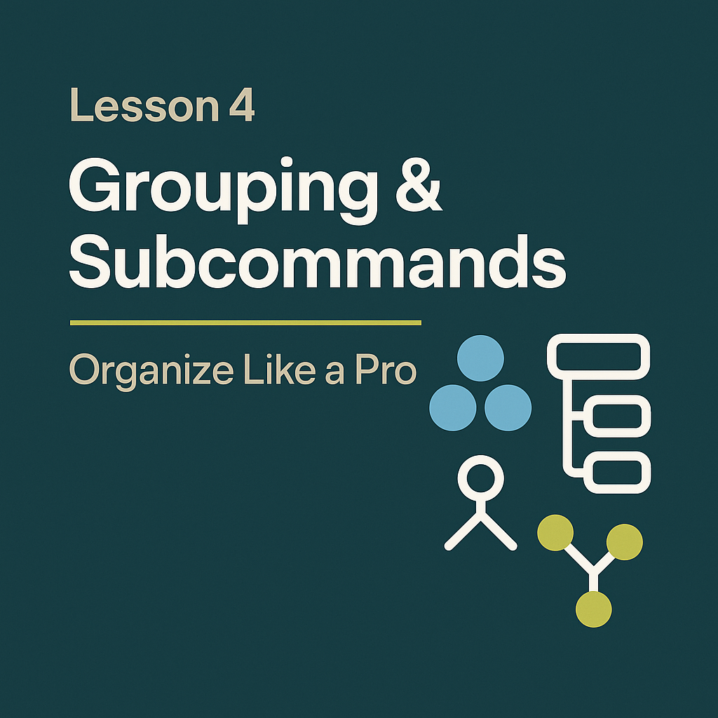 Lesson 4: Grouping & Subcommands — Organize Like a Pro