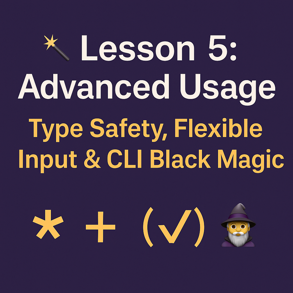 Lesson 5: Advanced Usage — Type Safety, Flexible Input & CLI Black Magic