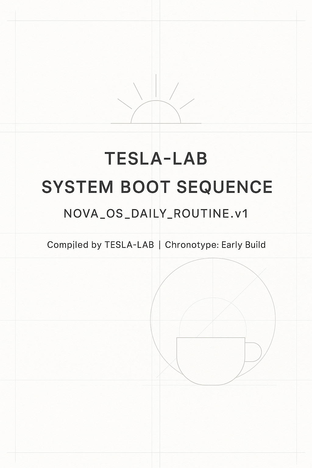 SYSTEM_REPORT: NOVA_OS_DAILY_ROUTINE.v1 Compiled by TESLANIC-LAB — Chronotype: Early | Build Type: Human Biological System Confidential internal document. For authorized biological entities only.