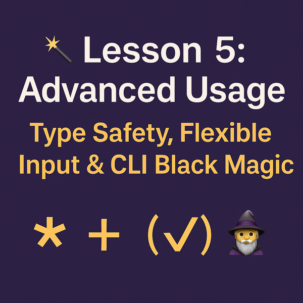Lesson 5: Advanced Usage — Type Safety, Flexible Input & CLI Black Magic