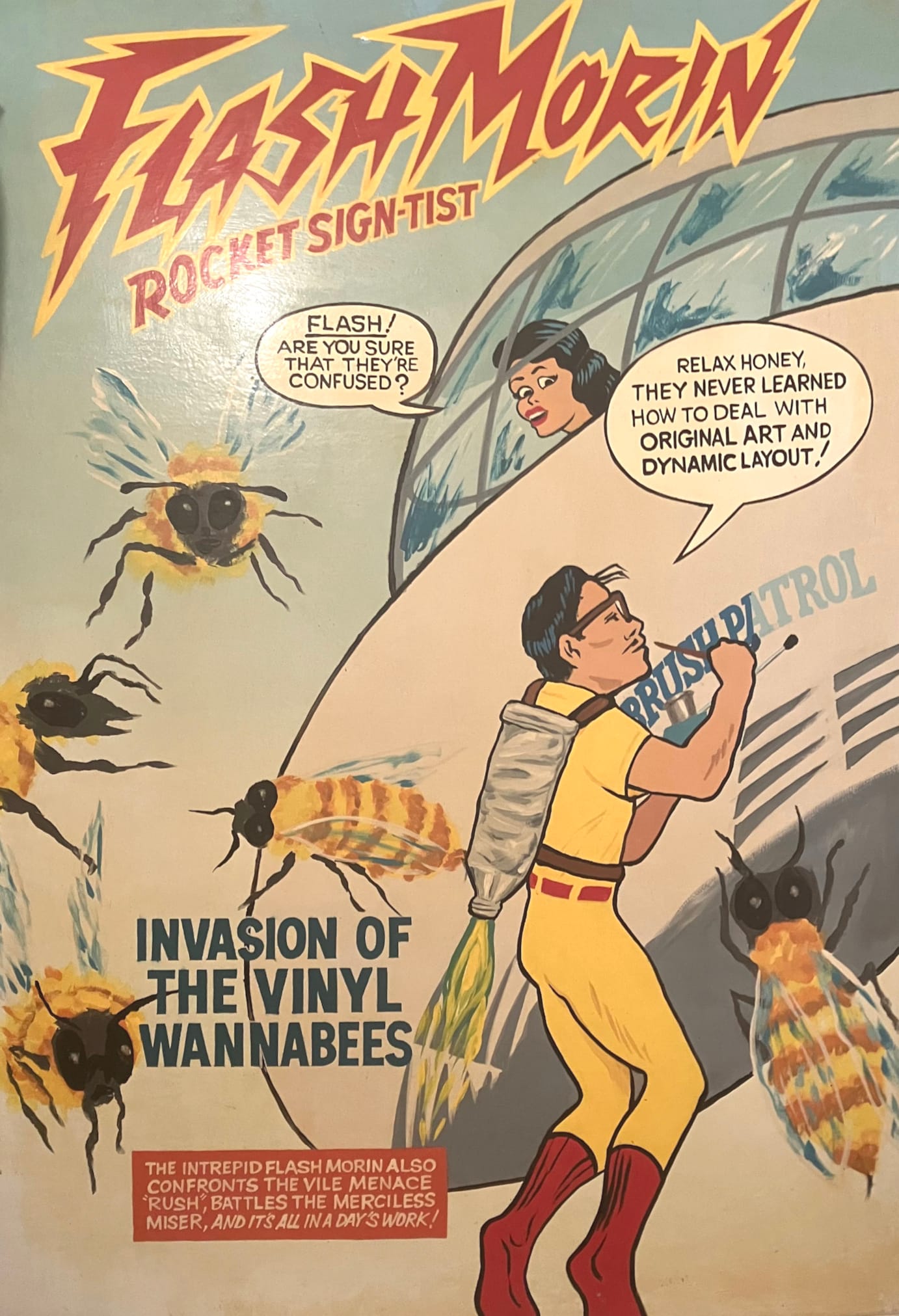 Comic book-style painting titled "Flash Morin: Rocket Sign-Tist" and with "Invasion of the vinyl wannabees" further down. The pictorial shows a man lettering a UFO with "Brush Patrol" as huge bees buzz around him. A woman in the UFO asks "Flash! Are you sure that they're confused?" to which he replies "Relax honey. They never learned how to deal with original art and dynamic layout!". A red panel at the bottom with white text reads "The intrepid Flash Morin also confronts the vile menace 'Rush', battles the merciless Miser, and it's all in a day's work!