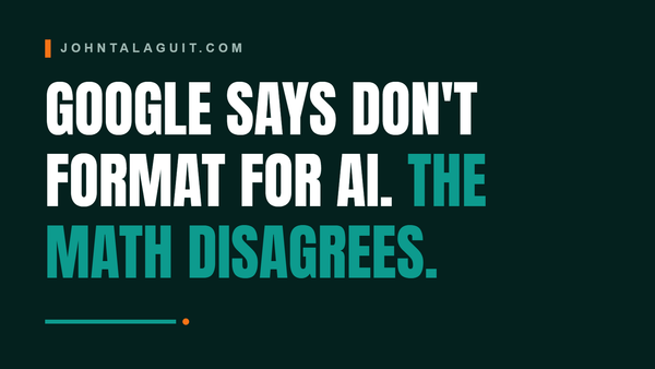 Cover banner: Google Says Don't Format for AI. The Math Disagrees.