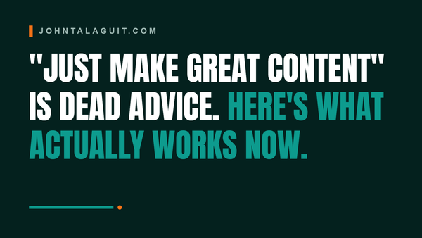 "Just Make Great Content" Is Dead Advice. Here's What Actually Works Now.