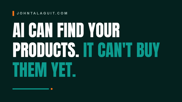 Cover banner: AI Can Find Your Products. It Can't Buy Them Yet.