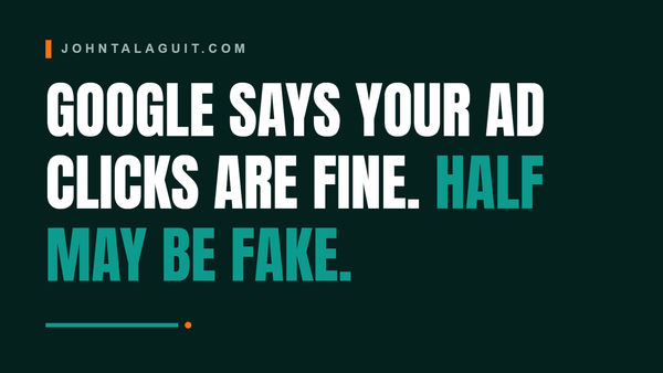 Cover banner: Google Says Your Ad Clicks Are Fine. Half May Be Fake.
