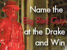 (Sponsored): Name the Big Red Guy at the Drake and Win!