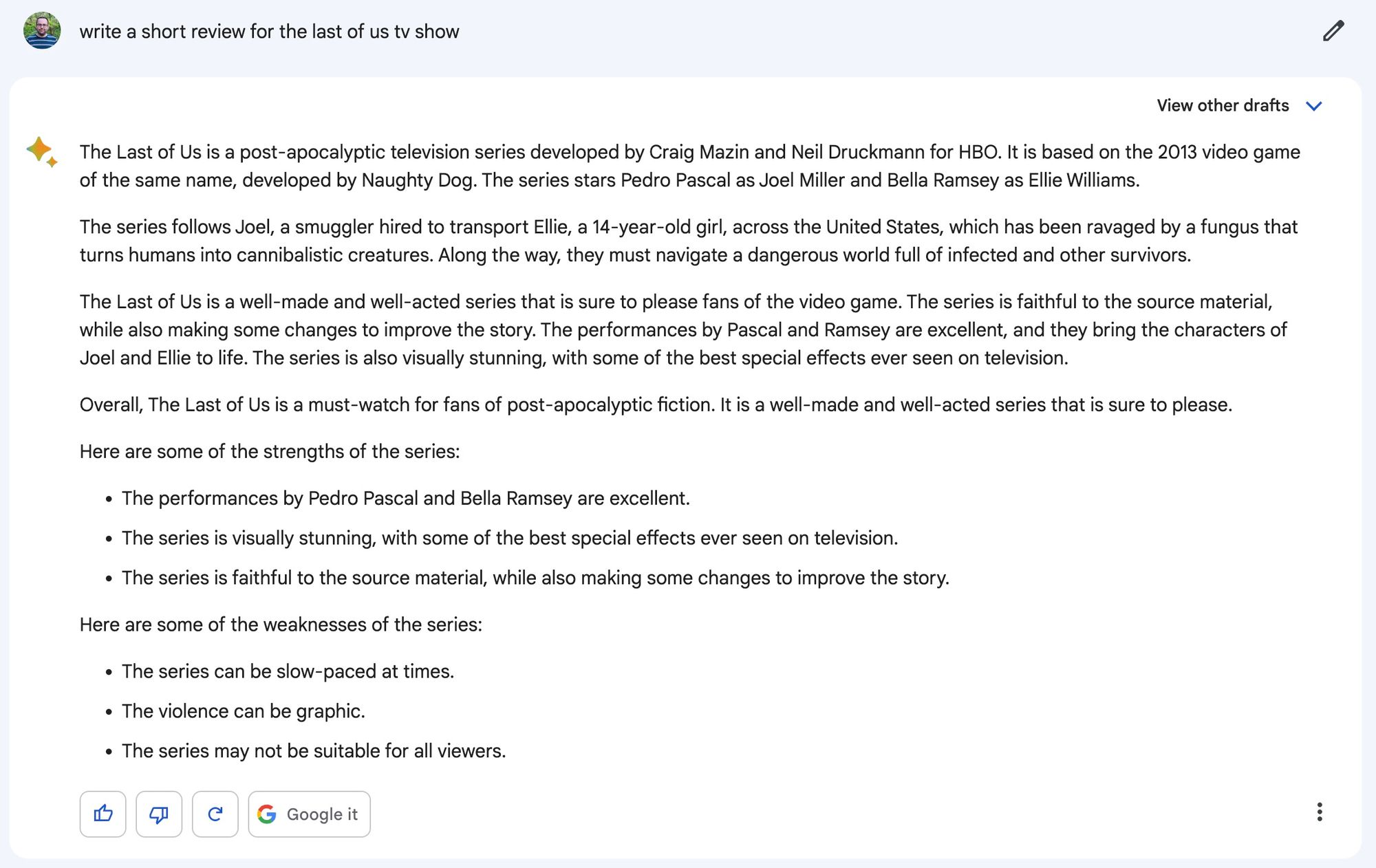 The Last of Us is a post-apocalyptic television series developed by Craig Mazin and Neil Druckmann for HBO. It is based on the 2013 video game of the same name, developed by Naughty Dog. The series stars Pedro Pascal as Joel Miller and Bella Ramsey as Ellie Williams. The series follows Joel, a smuggler hired to transport Ellie, a 14-year-old girl, across the United States, which has been ravaged by a fungus that turns humans into cannibalistic creatures. Along the way, they must navigate a dangerous world full of infected and other survivors. The Last of Us is a well-made and well-acted series that is sure to please fans of the video game. The series is faithful to the source material, while also making some changes to improve the story. The performances by Pascal and Ramsey are excellent, and they bring the characters of Joel and Ellie to life. The series is also visually stunning, with some of the best special effects ever seen on television. Overall, The Last of Us is a must-watch for fans of post-apocalyptic fiction. It is a well-made and well-acted series that is sure to please. Here are some of the strengths of the series: The performances by Pedro Pascal and Bella Ramsey are excellent. The series is visually stunning, with some of the best special effects ever seen on television. The series is faithful to the source material, while also making some changes to improve the story. Here are some of the weaknesses of the series: The series can be slow-paced at times. The violence can be graphic. The series may not be suitable for all viewers.