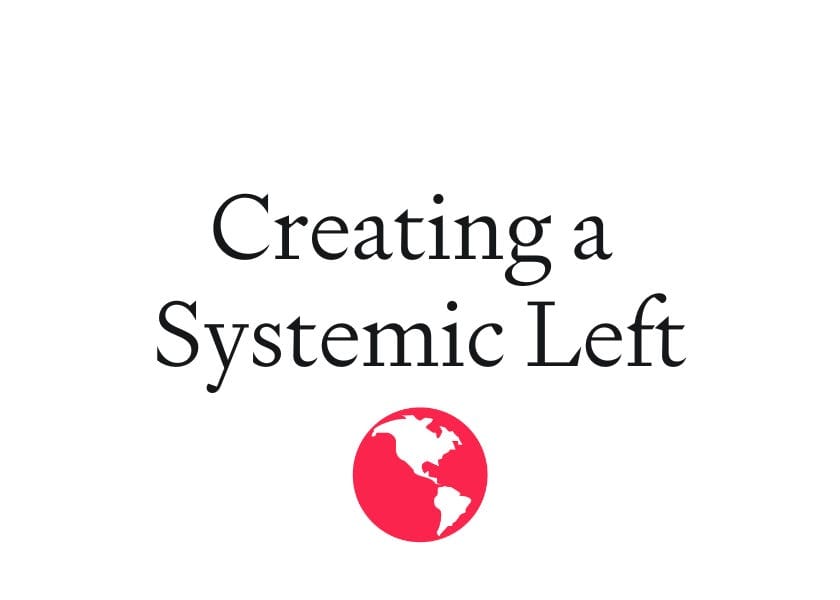 Creating a Systemic Left
