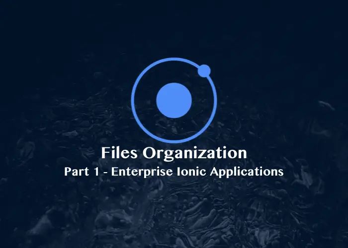 Enterprise Ionic Applications : Files Organization