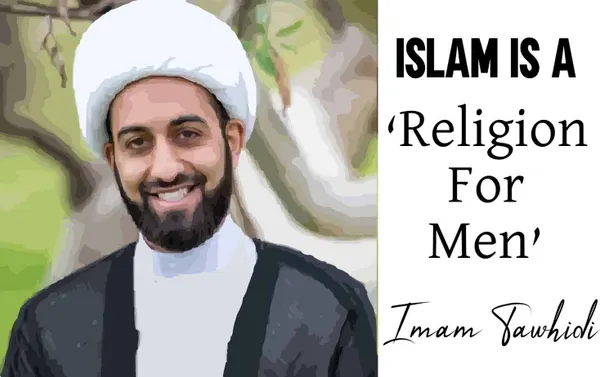 Islamic Scholar Imam Tawhidi says that Islam is a Religion for Men