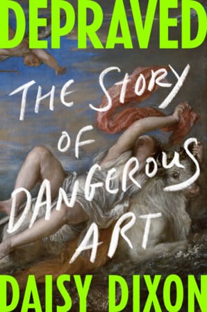Cover of Depraved: The Story of Dangerous Art by Daisy Dixon