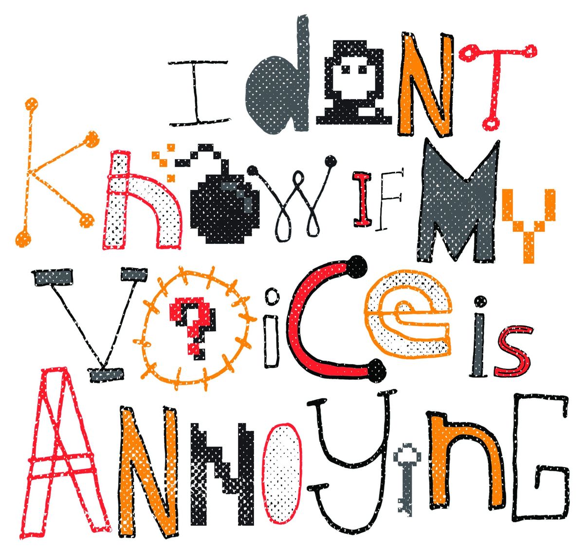 Hand-drawn lettering in red, orange and black reading “I don’t know if my voice is annoying,” the letters built from keys, bo