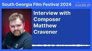 (South Georgia Film Festival 2024) Interview with Matthew Cravener - Composer