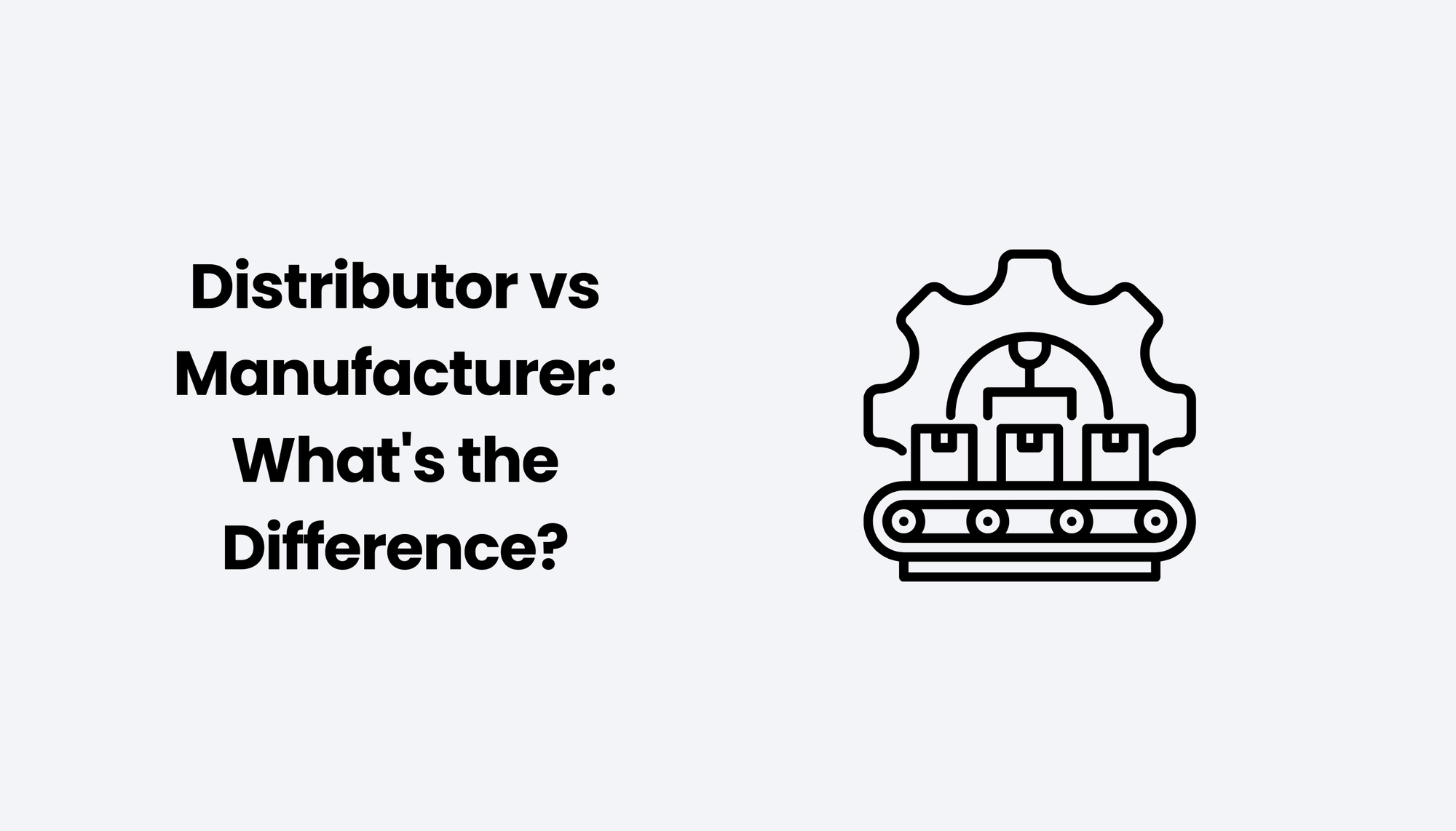 Distributor vs Manufacturer: What's the Difference?