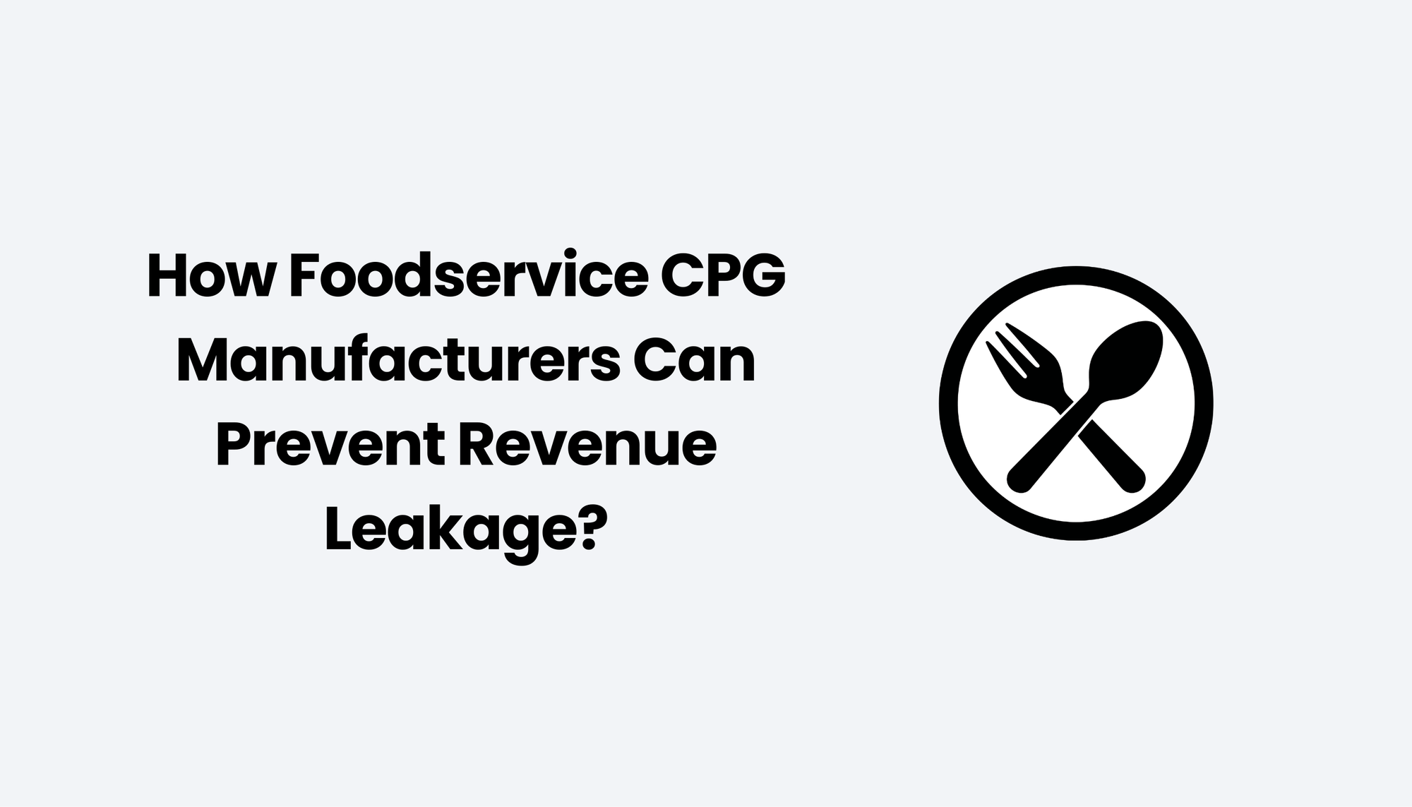 How Foodservice CPG Manufacturers Can Prevent Revenue Leakage?