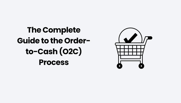 The Complete Guide to the Order-to-Cash (O2C) Process