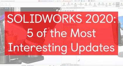 5 of the Most Interesting Updates in Solidworks 2020