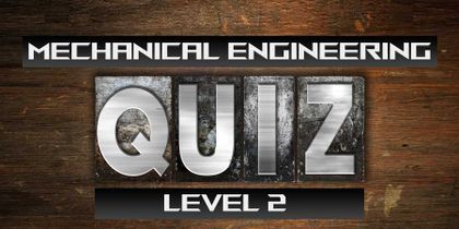 Mechanical Engineering Quiz: Level Two