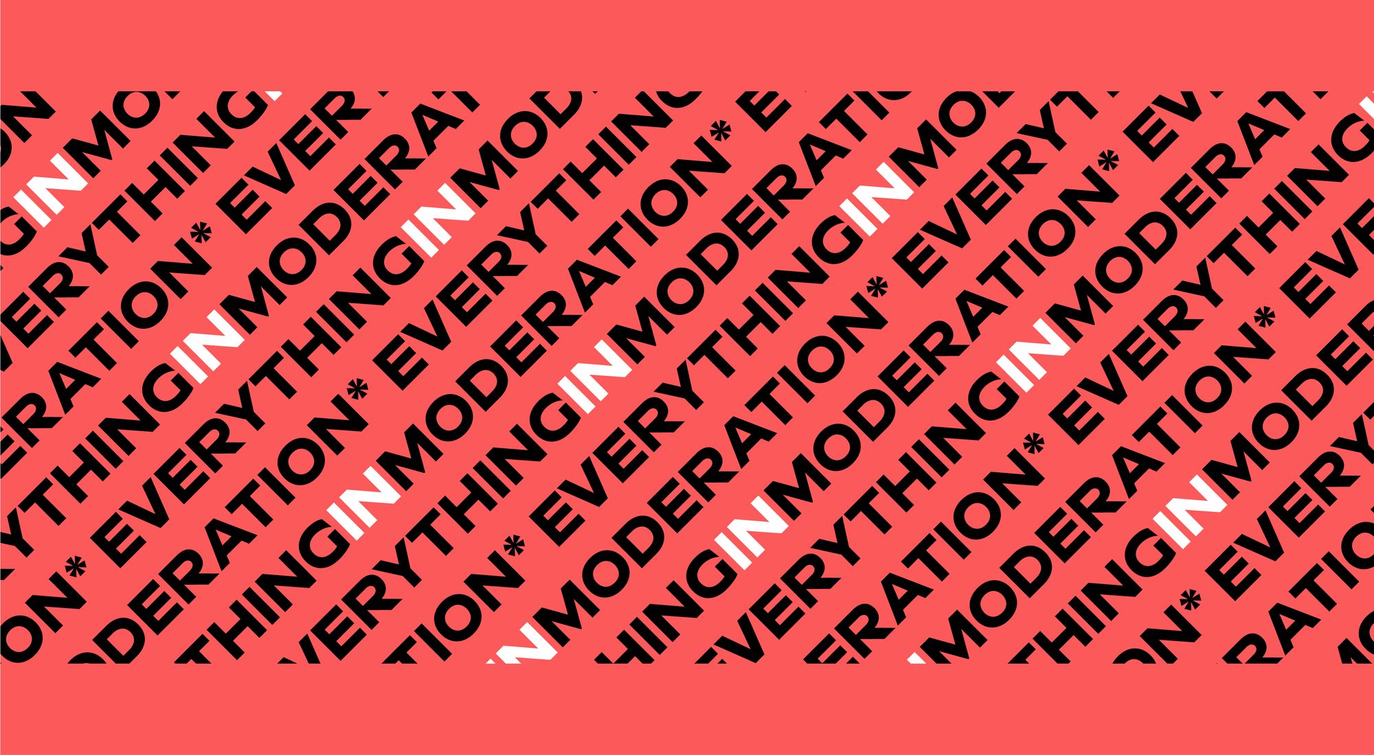 Everything in Moderation*