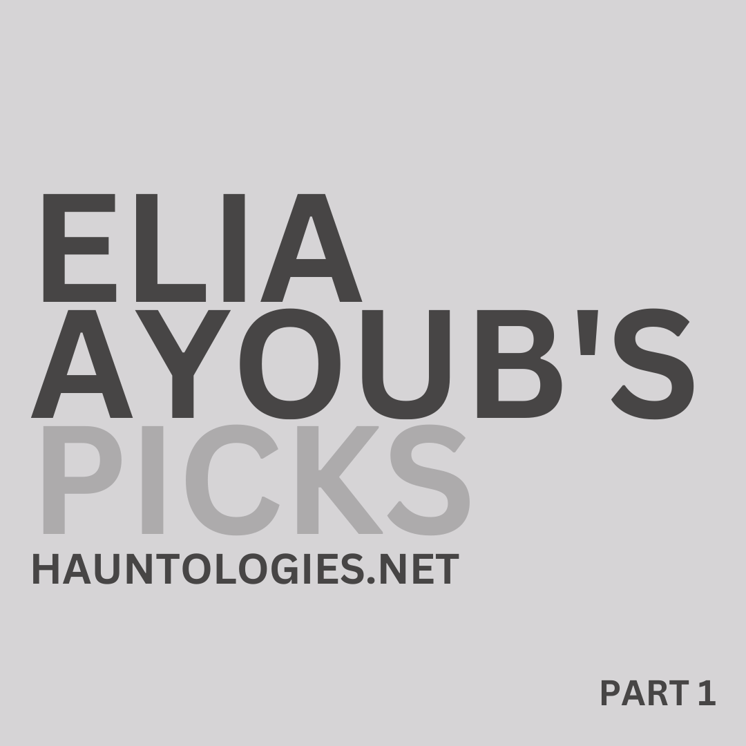 Elia Ayoub's Picks, Part 1