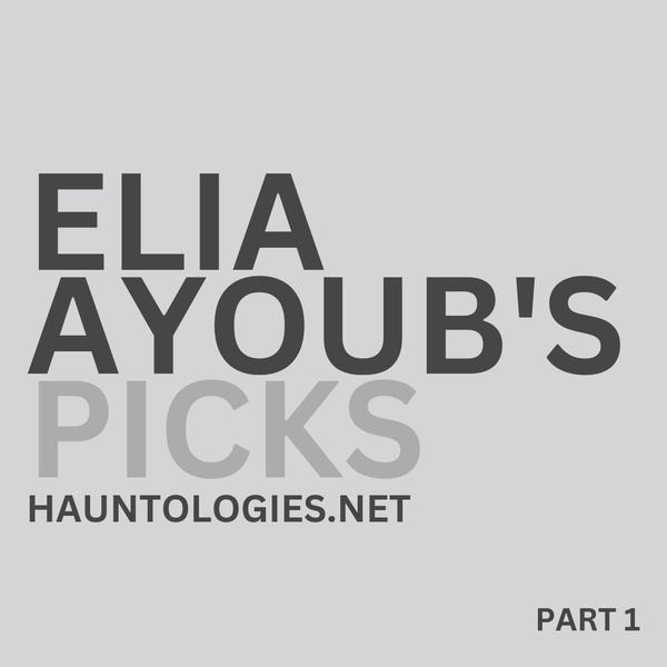Elia Ayoub's Picks, Part 1