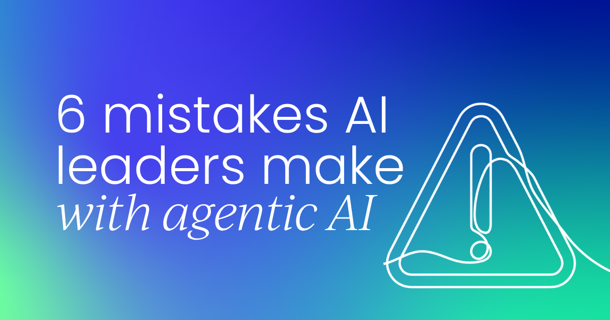 6 mistakes AI leaders keep   making with agentic deployments