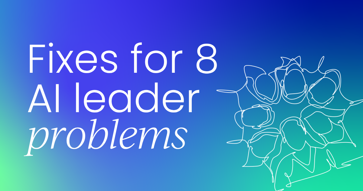 The 8 problems AI leaders face right now, and the fix for each