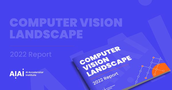 Computer Vision Landscape Report  2022