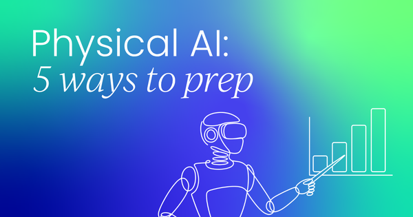 5 ways to prepare for  physical AI, today