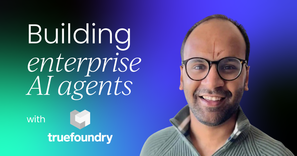 Building enterprise AI agents:  Frontline lessons with TrueFoundry