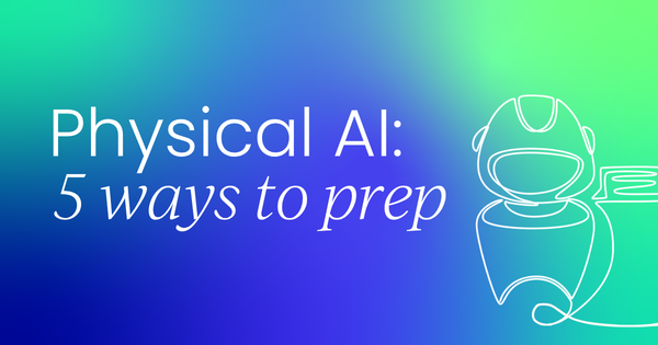 5 ways to prepare for  physical AI, today
