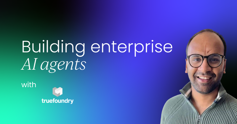 Building enterprise AI agents:  Frontline lessons with TrueFoundry