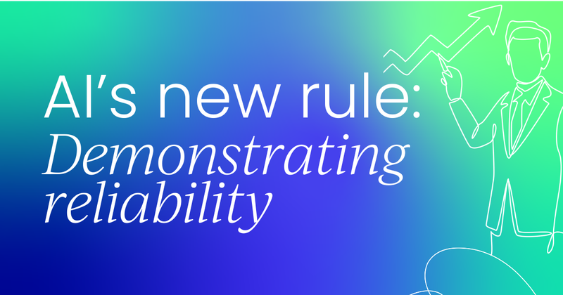 AI’s new rule:  Demonstrating reliability