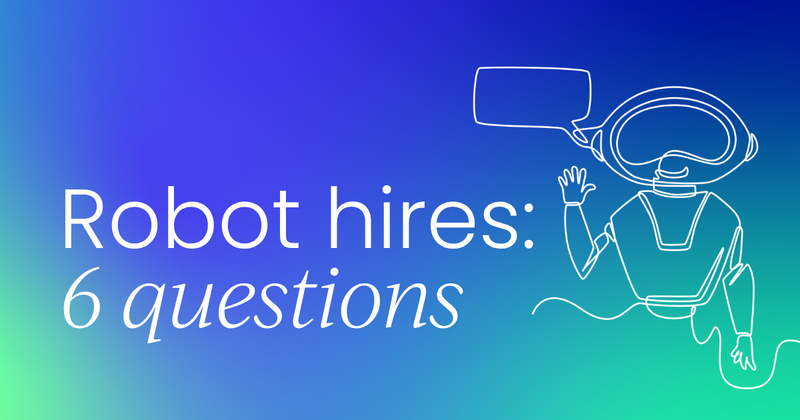 Your first robot hire is coming.  6 questions to ask before it arrives