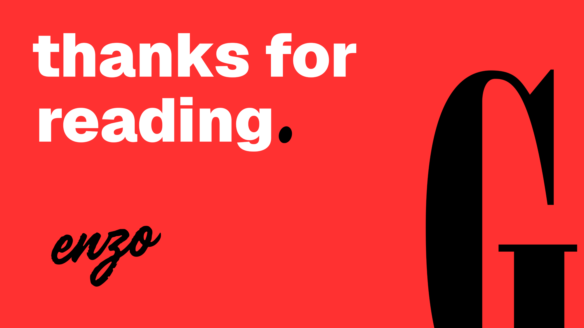 Thanks for reading, signed Enzo