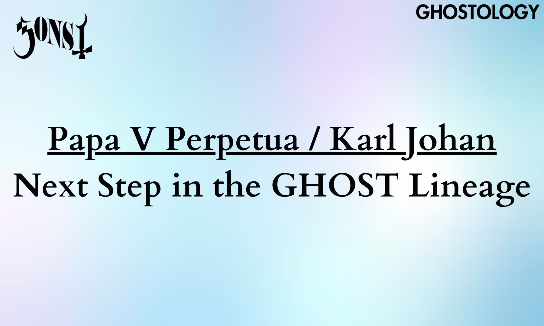 Papa V Perpetua / Karl Johan - Next Step in the GHOST Lineage