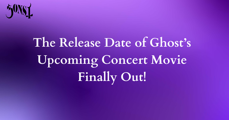 Save the Date - The Release Date of Ghost’s Upcoming Concert Movie Finally Out!