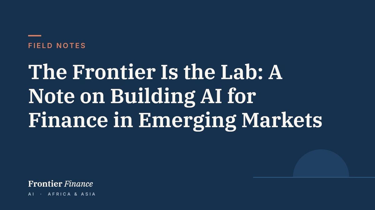 Field Notes: The Frontier Is the Lab: A Note on Building AI for Finance in Emerging Markets