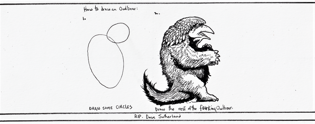 How to draw an Owlbear: 1. Draw some circles 2. Draw the rest of the f#@king Owlbear. RIP. Dave Sutherland