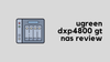 UGREEN NASync DXP4800 GT Review and Initial Setup