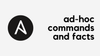Ansible Ad-hoc Commands, Facts, and Registering Output