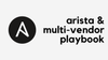 Ansible - Adding Arista and Multi-Vendor Playbooks