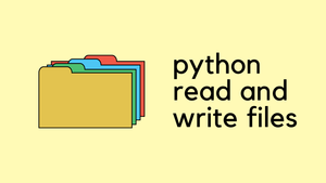 Reading and Writing Files in Python (with examples)