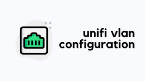 Configuring VLANs on UniFi Switches