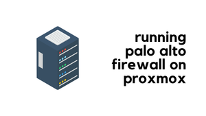 Running Palo Alto Firewalls on Proxmox
