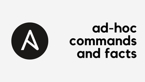 Ansible Ad-hoc Commands, Facts, and Registering Output