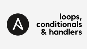 Ansible Loops, Conditionals, and Handlers