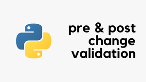 Python Pre and Post-Change Validation