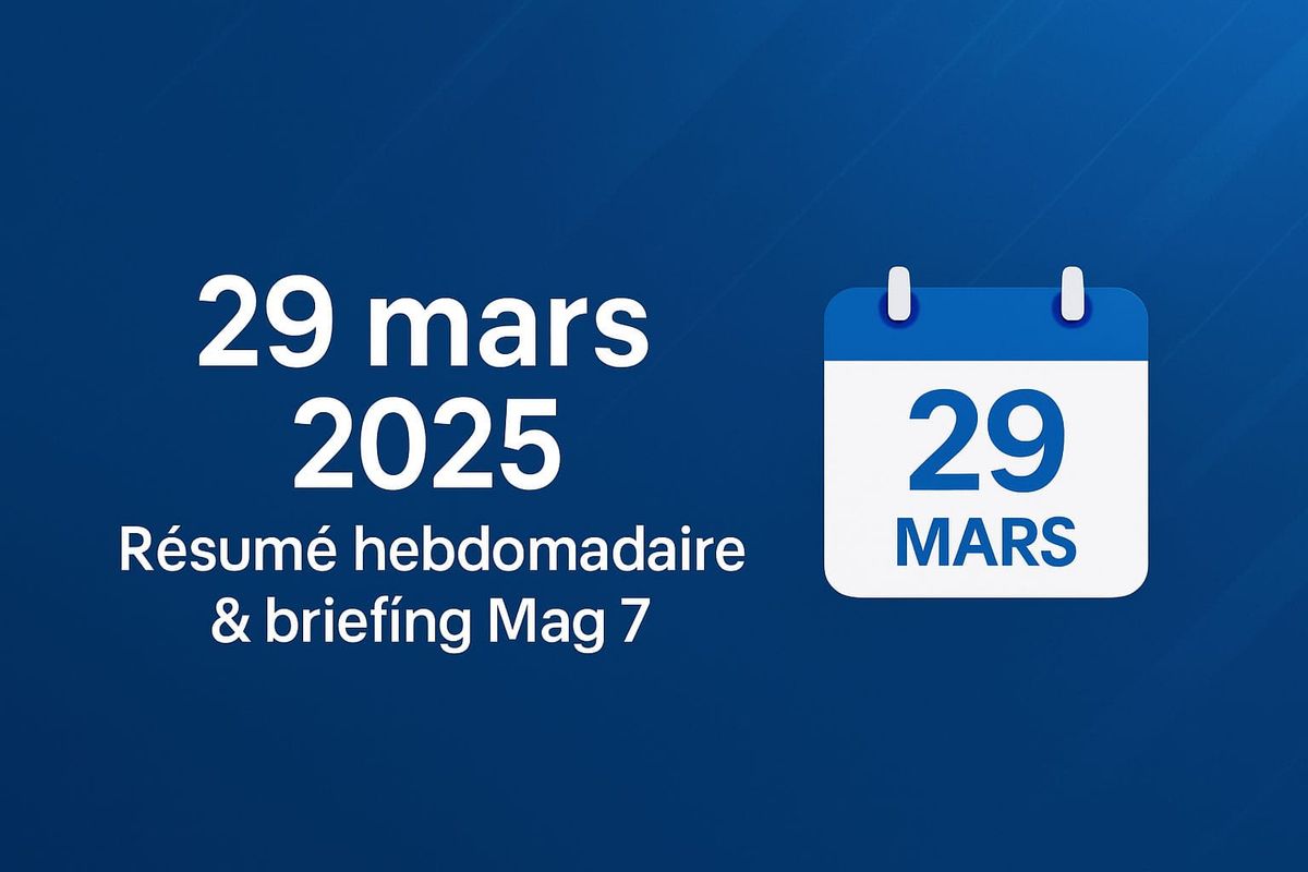 Résumé hebdomadaire & briefing Mag 7