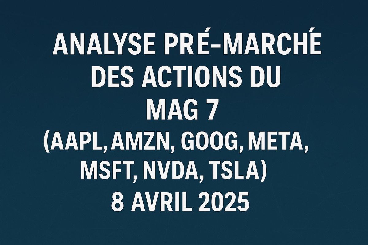 Analyse Pré-Marché des Actions du Mag 7 - 8 Avril 2025